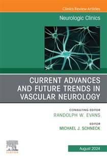 Current Advances and Future Trends in Vascular Neurology, An Issue of Neurologic Clinics, E-Book