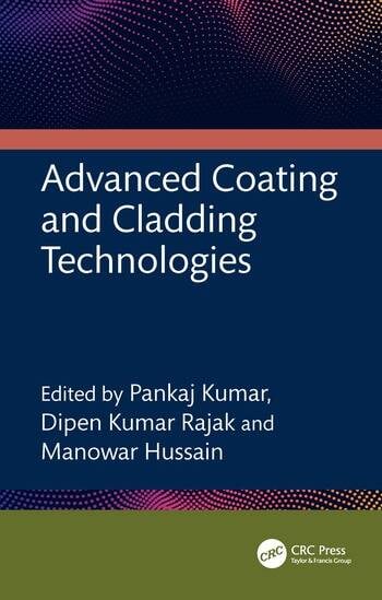 Advanced Coating and Cladding Technologies Edited By Pankaj Kumar, Dipen Kumar Rajak, Manowar Hussain