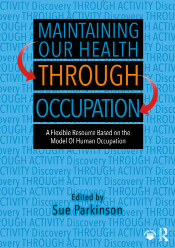 Maintaining Our Health through Occupation A Flexible Resource Based on the Model Of Human Occupation By Sue Parkinson