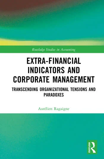 Extra-Financial Indicators and Corporate Management Transcending Organizational Tensions and Paradoxes By Aurélien Ragaigne