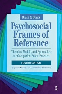 Bruce & Borg’s Psychosocial Frames of Reference (4th ed.) Theories, Models, and Approaches for Occupation-Based Practice