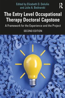 The Entry Level Occupational Therapy Doctoral Capstone (2nd ed.) A Framework for the Experience and the Project