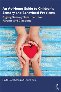 An At-Home Guide to Children’s Sensory and Behavioral Problems Qigong Sensory Treatment for Parents and Clinicians