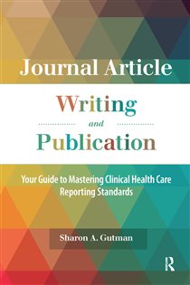 Journal Article Writing and Publication Your Guide to Mastering Clinical Health Care Reporting Standards