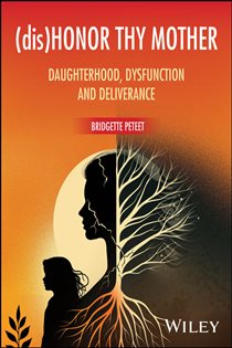 (dis)Honor Thy Mother Daughterhood, Dysfunction, and Deliverance