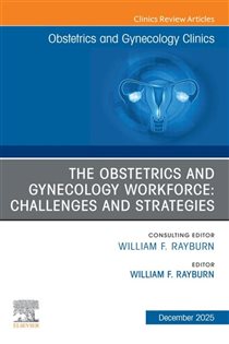The Obstetrics and Gynecology Workforce: Challenges and Strategies, An Issue of Obstetrics and Gynecology Clinics of North America