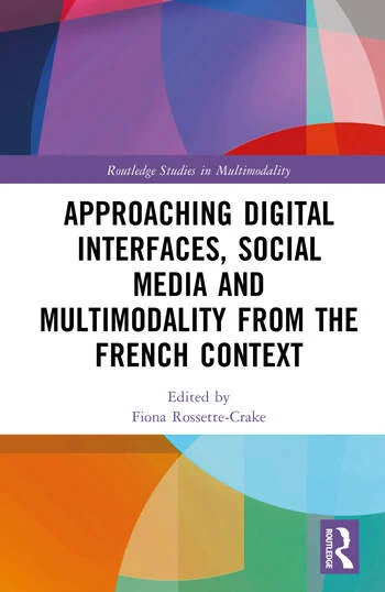 Approaching Digital Interfaces, Social Media and Multimodality from the French Context Edited By Fiona Rossette-Crake