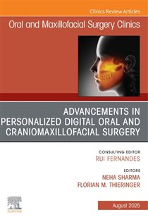 Advancements in Personalized Digital Oral Surgery, An Issue of Oral and Maxillofacial Surgery Clinics of North America