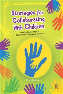 Strategies for Collaborating With Children Creating Partnerships in Occupational Therapy and Research