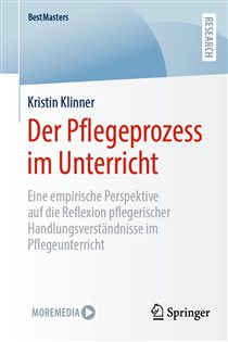 Der Pflegeprozess im Unterricht Eine empirische Perspektive auf die Reflexion pflegerischer Handlungsverständnisse im Pflegeunterricht