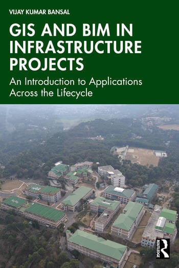 GIS and BIM in Infrastructure Projects An Introduction to Applications Across the Lifecycle By Vijay Kumar Bansal