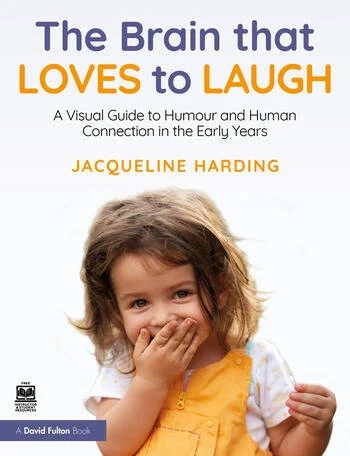 The Brain that Loves to Laugh A Visual Guide to Humour and Human Connection in the Early Years By Jacqueline Harding