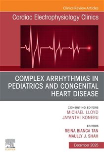 Complex Arrhythmias in Pediatrics and Congenital Heart Disease, An Issue of Cardiac Electrophysiology Clinics