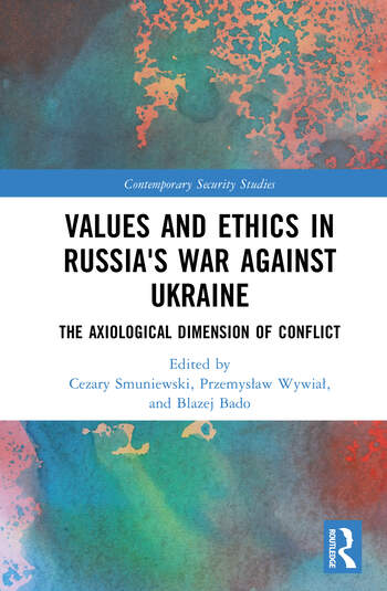 Values and Ethics in Russia's War Against Ukraine The Axiological Dimension of Conflict Edited By Cezary Smuniewski, Przemysław Wywiał, Błażej Bado