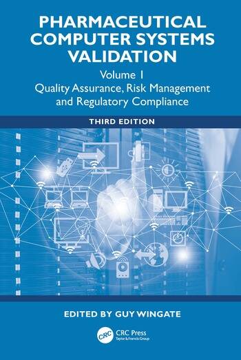 Pharmaceutical Computer Systems Validation Quality Assurance, Risk Management and Regulatory Compliance, Volume 1 Edited By Guy Wingate